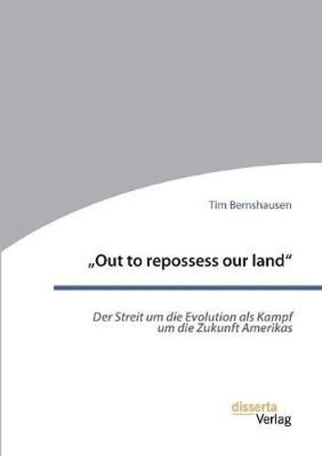 Out To Repossess Our Land": Der Streit Um Die Evolution Als Kampf Um Die Zukunft Amerikas