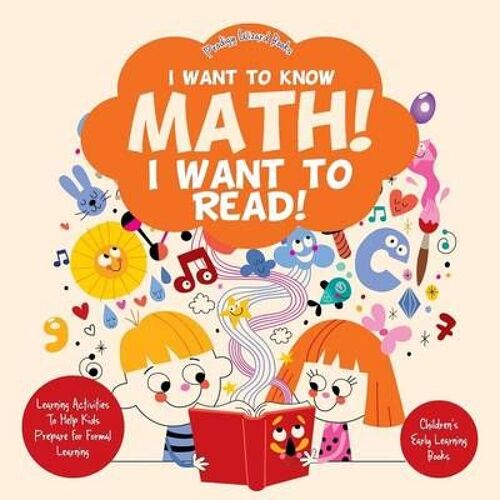 I Want To Know Math! I Want To Read! Learning Activities To Help Kids Prepare For Formal Learning - Children's Early Learning Books