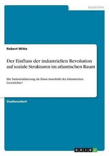 Der Einfluss Der Industriellen Revolution Auf Soziale Strukturen Im Atlantischen Raum