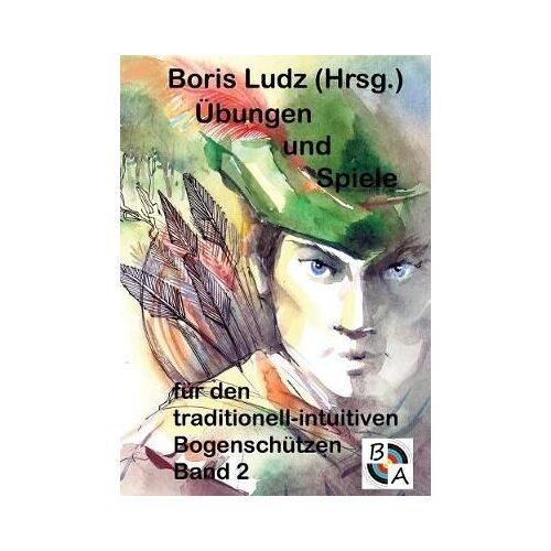 Übungen Und Spiele Für Den Traditionell-Intuitiven Bogenschützen Band 2