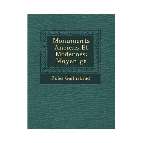 Monuments Anciens Et Modernes: Moyen �Ge
