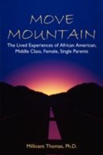 Move Mountain: The Lived Experiences Of African American, Middle Class, Female, Single Parents