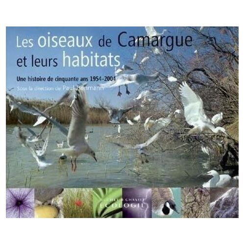 Les Oiseaux De Camargue Et Leurs Habitats - Une Histoire De Cinquante Ans 1954-2004