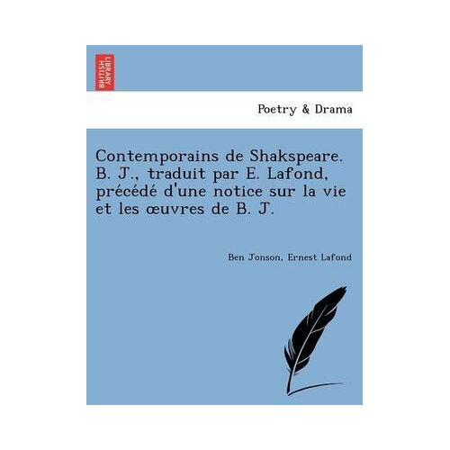 Contemporains De Shakspeare. B. J., Traduit Par E. Lafond, Pre Ce De D'une Notice Sur La Vie Et Les Uvres De B. J.
