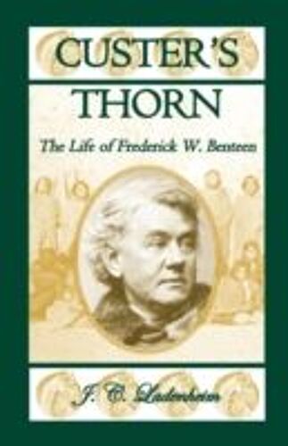 Custer's Thorn: The Life Of Frederick W. Benteen