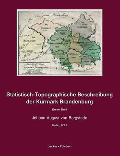 Statistisch-Topographische Beschreibung Der Kurmark Brandenburg:Erster Theil