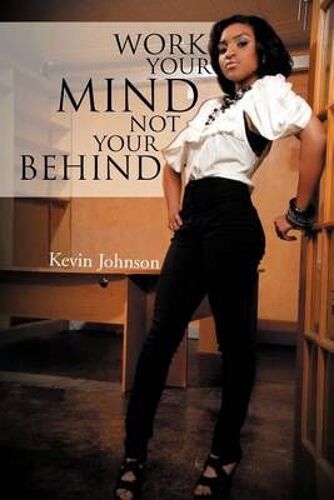 Work Your Mind And Not Your Behind