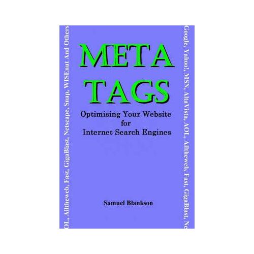 Meta Tags - Optimising Your Website For Internet Search Engines (Google, Yahoo!, Msn, Altavista, Aol, Alltheweb, Fast, Gigablast, Netscape, Snap, Wise