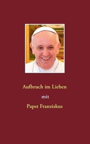 Aufbruch Im Lieben Mit Papst Franziskus