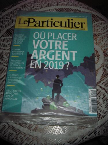 Le Particulier N°;1152, " Ou Placer Votre Argent En 2019 ".