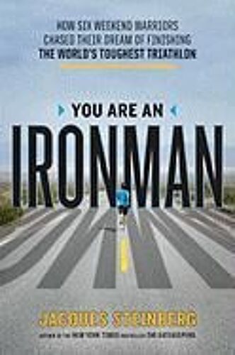 You Are An Ironman: How Six Weekend Warriors Chased Their Dream Of Finishing The World's Toughest Triathlon