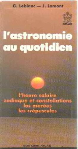 L'astronomie Au Quotidien - L'heure Solaire, Zodiaque Et Constellations, Les Marées, Les Crépuscules, Edition 1987