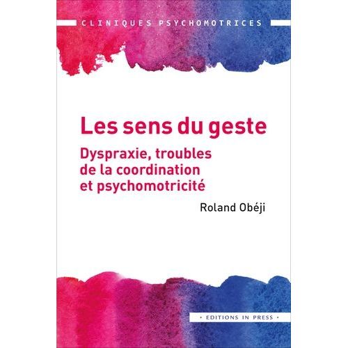 Les Sens Du Geste - Dispraxie, Troubles De La Coordination Et Psychomotricité