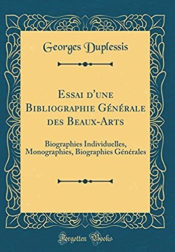 Essai D'une Bibliographie Générale Des Beaux-Arts: Biographies Individuelles, Monographies, Biographies Générales (Classic Reprint)