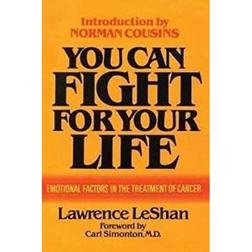 You Can Fight For Your Life: Emotional Factors In The Causation Of Cancer