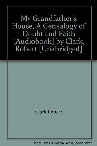 My Grandfather's House, A Genealogy Of Doubt And Faith [Audiobook] By Clark, Robert [Unabridged]