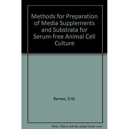 Methods For Preparation Of Media, Supplements, And Substrata For Serum-Free Animal Cell Culture (Cell Culture Methods For Molecular And Cell Biology)