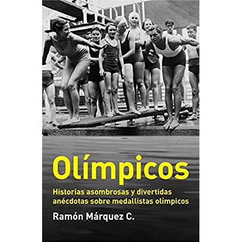 Olímpicos : Historias Asombrosas Y Divertidas Anécdotas Sobre Medallistas Olímpicos