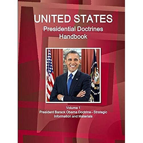 Us Presidential Doctrines Handbook - Volume 1 President Barack Obama Doctrine - Strategic Information And Materials