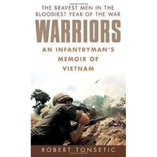 Warriors (An Infantryman's Memoir Of Vietnam, The Bravest Men In The Bloodiest Year Of The War)