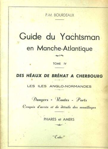 Guide Du Yachtsman En Manche-Atlantique, Tome 4 : Des Héaux De Bréhat A Cherbourg. Les Iles Angelo-Normandes.