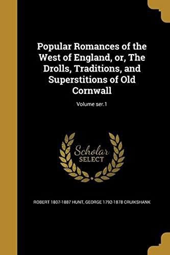 Popular Romances Of The West Of England, Or, The Drolls, Traditions, And Superstitions Of Old Cornwall; Volume Ser.1