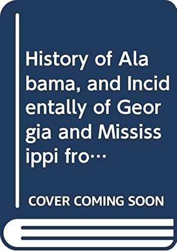 History Of Alabama, And Incidentally Of Georgia And Mississippi From The Earliest Period (The First American Frontier)