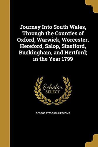 Journey Into South Wales, Through The Counties Of Oxford, Warwick, Worcester, Hereford, Salop, Stasfford, Buckingham, And Hertford; In The Year 1799