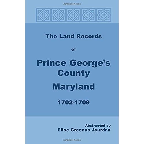 The Land Records Of Prince George's County, Maryland, 1702-1709
