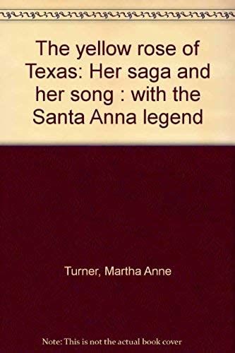 The Yellow Rose Of Texas: Her Saga And Her Song : With The Santa Anna Legend