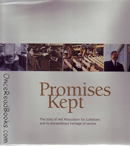 Promises Kept: The Story Of Aid Association For Lutherans And Its Extraordinary Heritage Of Service