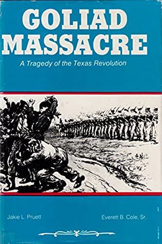 Goliad Massacre: A Tragedy Of The Texas Revolution