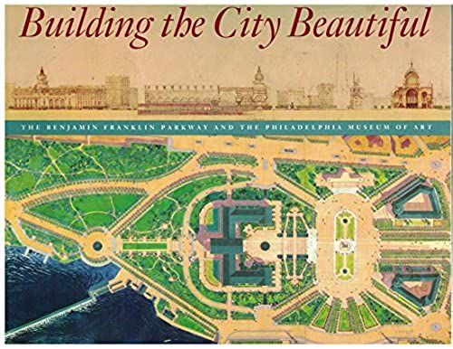 Building The City Beautiful: The Benjamin Franklin Parkway And The Philadelphia Museum Of Art