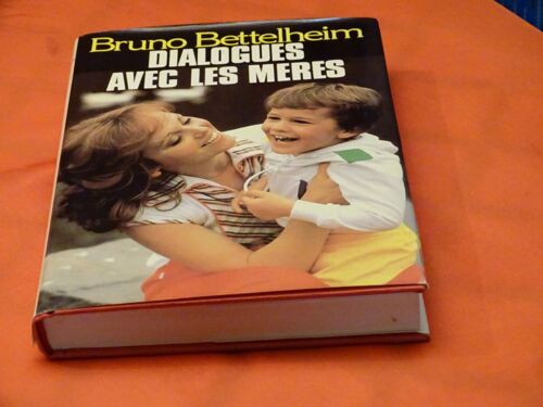 Dialogue Avec Des Meres . . . Bruno Bettelheim . 1903 - 1990 . Pedagogue Et Psychotherapeute Americain D'origine Autrichienne . . . France Loisirs . 1982 .