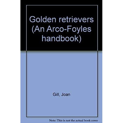 Golden Retrievers (An Arco-Foyles Handbook)