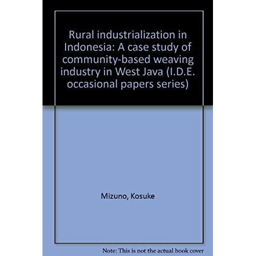 Rural Industrialization In Indonesia: A Case Study Of Community-Based Weaving Industry In West Java (I.D.E. Occasional Papers Series)