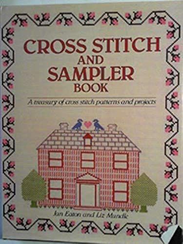 Cross Stitch And Sampler Book: A Treasury Of Cross Stitch Patterns And Projects