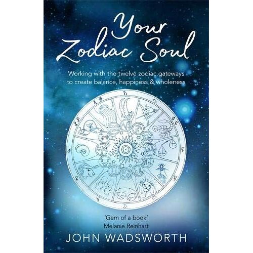Your Zodiac Soul: Working With The Twelve Zodiac Gateways To Create Balance, Happiness & Wholeness