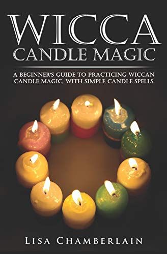 Wicca Candle Magic: A Beginner's Guide To Practicing Wiccan Candle Magic, With Simple Candle Spells