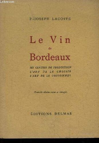 Le Vin De Bordeaux. Ses Centres De Production, L'art De Le Choisir, L'art De La Consommer.