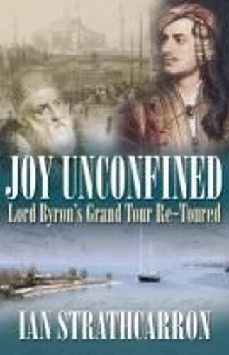 Joy Unconfined!: Lord Byron's Grand Tour Re-Toured
