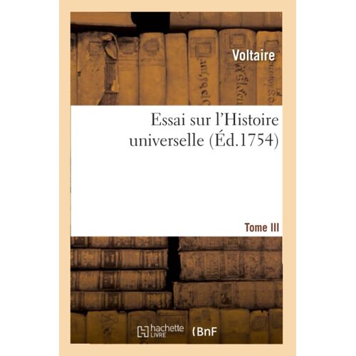 Essai Sur L'histoire Universelle. Tome Iii: Les Temps Depuis Charles Vii, Roi De France Jusqu' L'empereur Charlequint