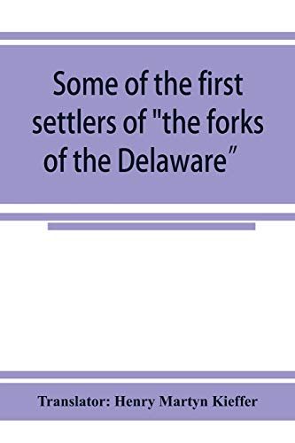 Some Of The First Settlers Of "The Forks Of The Delaware" And Their Descendants