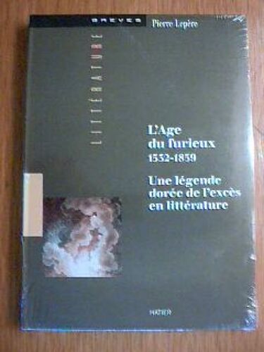 L'âge Du Furieux, 1532-1859 - Une Légende Dorée De L'excès En Littérature