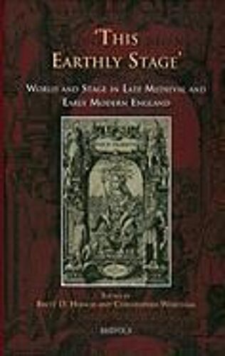 This Earthly Stage: World And Stage In Late Medieval And Early Modern England