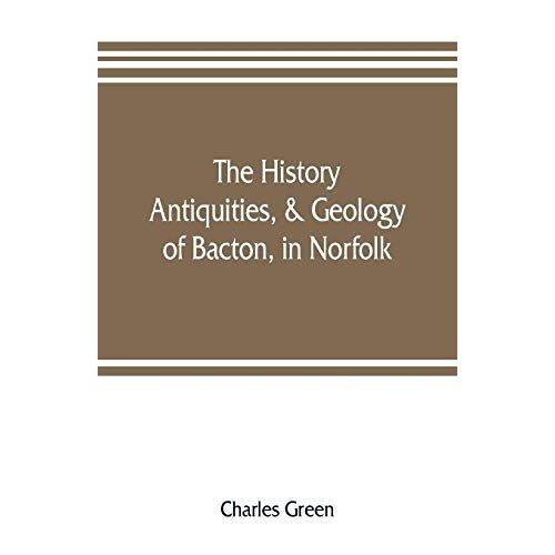 The History, Antiquities, & Geology, Of Bacton, In Norfolk