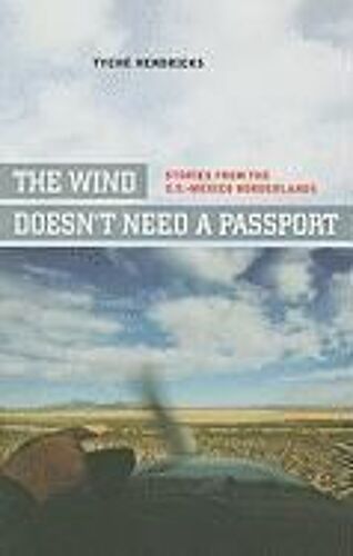 The Wind Doesn′T Need A Passport - Stories From The U.S.-Mexican Borderlands