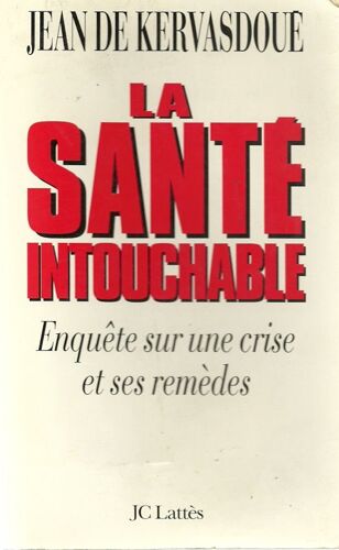 La Santé Intouchable - Enquête Sur Une Crise Et Ses Remèdes