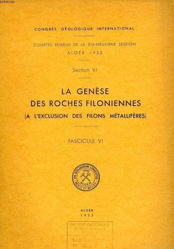 Congres Geologique International, Xixe Session, Alger 1952, Section Vi, La Genese Des Roches Filoniennes (A L'exclusion Des Filons Metalliferes, Fasc. Vi