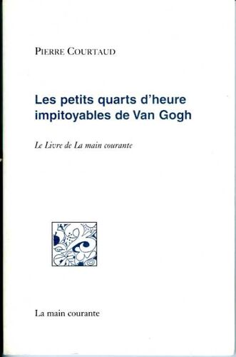 Les Petits Quarts D'heure Impitoyables De Van Gogh - Le Livre De La Main Courante
